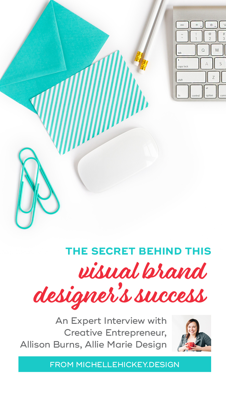 The secret behind this visual brand designer’s success // A interview with creative entrepreneur, Allison Burns, Allie Marie Design, from MichelleHickey.Design
